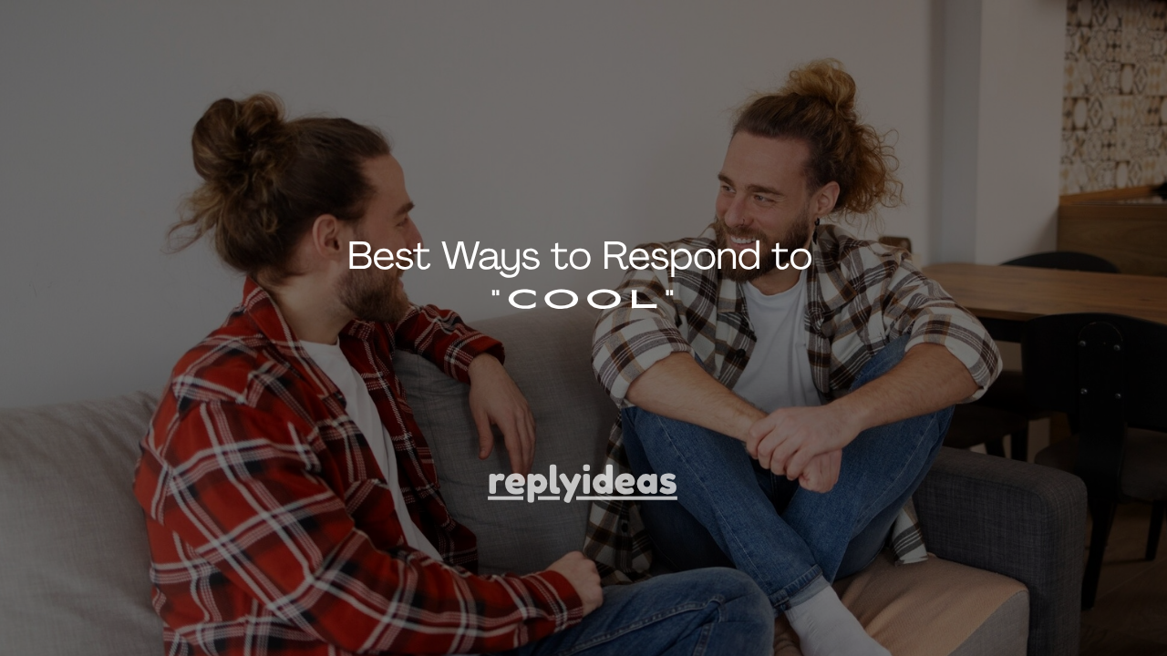 170+ Best Ways to Respond to “Cool”