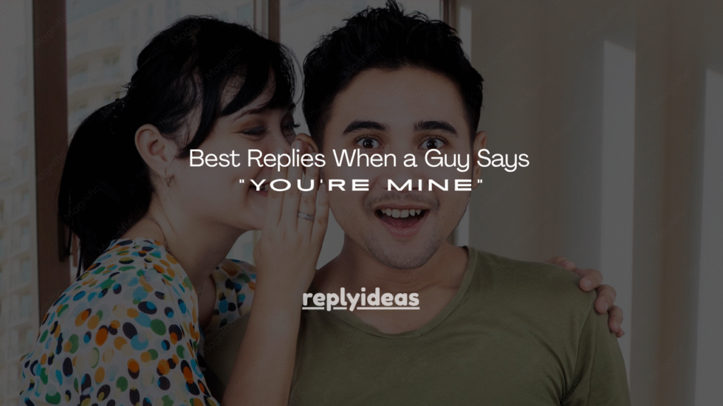 170+ Best Replies When a Guy Says “You’re Mine”