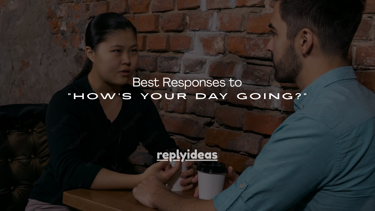 100+ Best Responses to “How’s Your Day Going?”