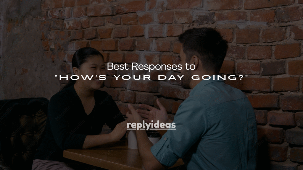 100+ Best Responses to “How’s Your Day Going?”