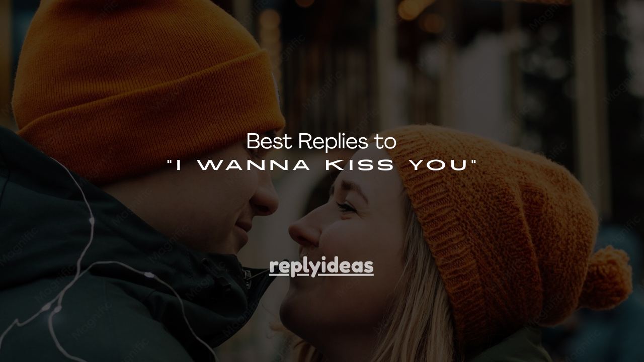 120+ Best Replies to “I Wanna Kiss You”