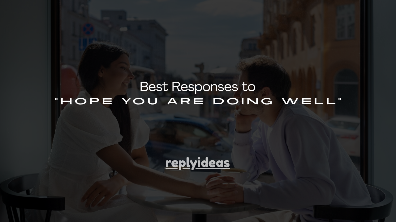 160+ Best Responses to "Hope You Are Doing Well"