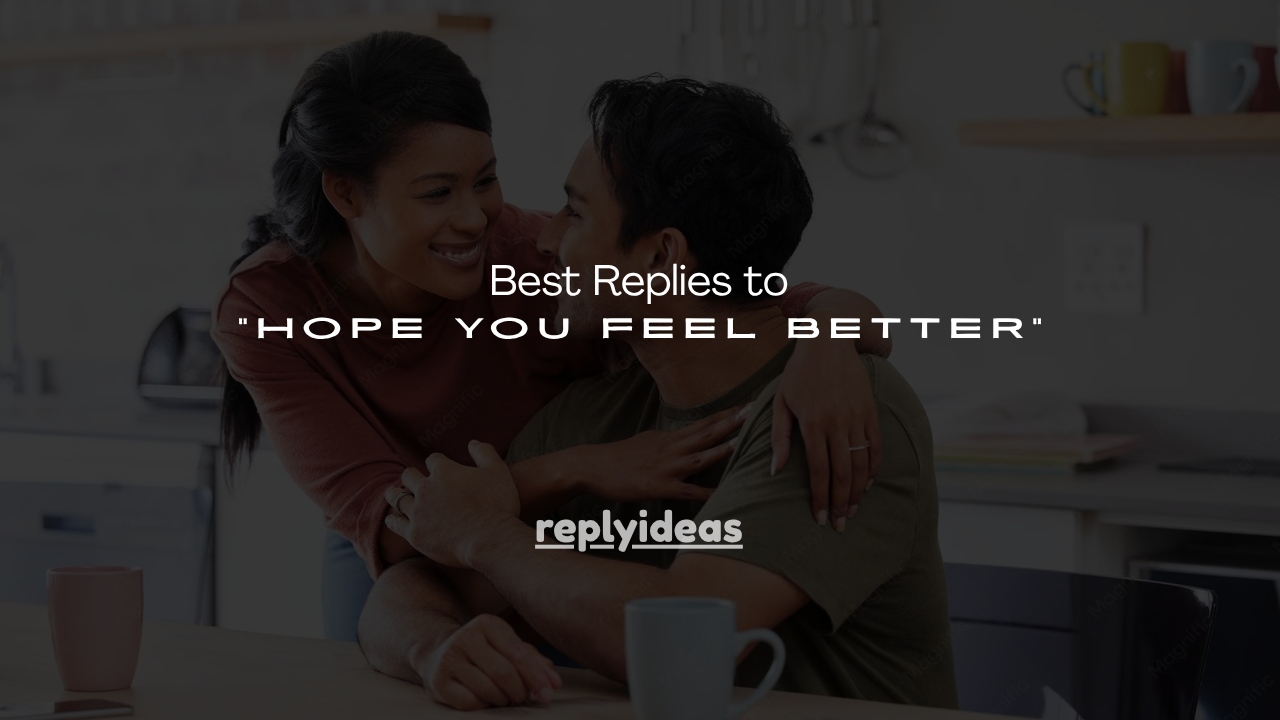 130+ Best Replies to "Hope You Feel Better"