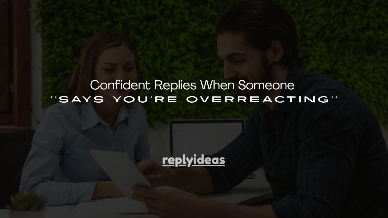 130+ Confident Replies When Someone Says You're Overreacting