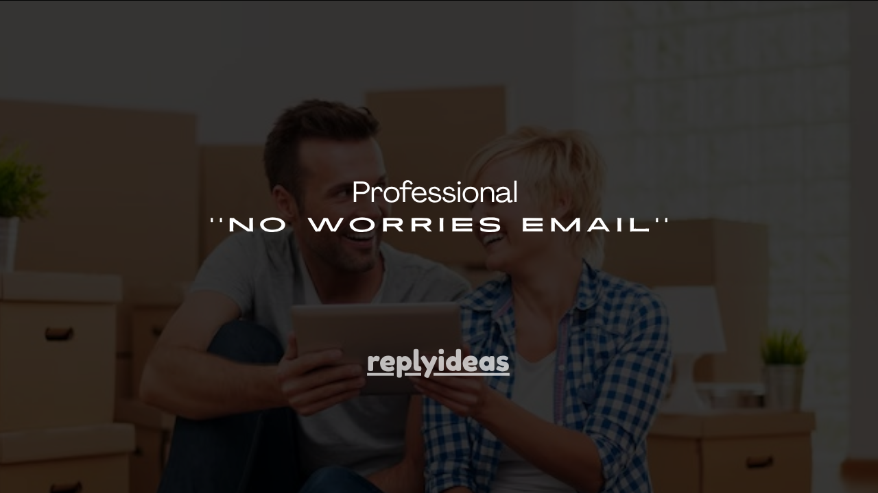 140+ Professional No Worries Email