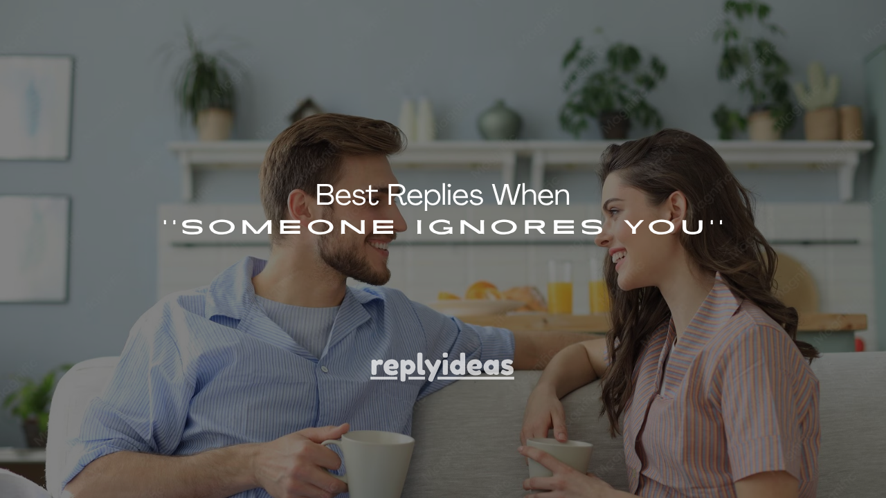 130+ Best Replies When Someone Ignores You