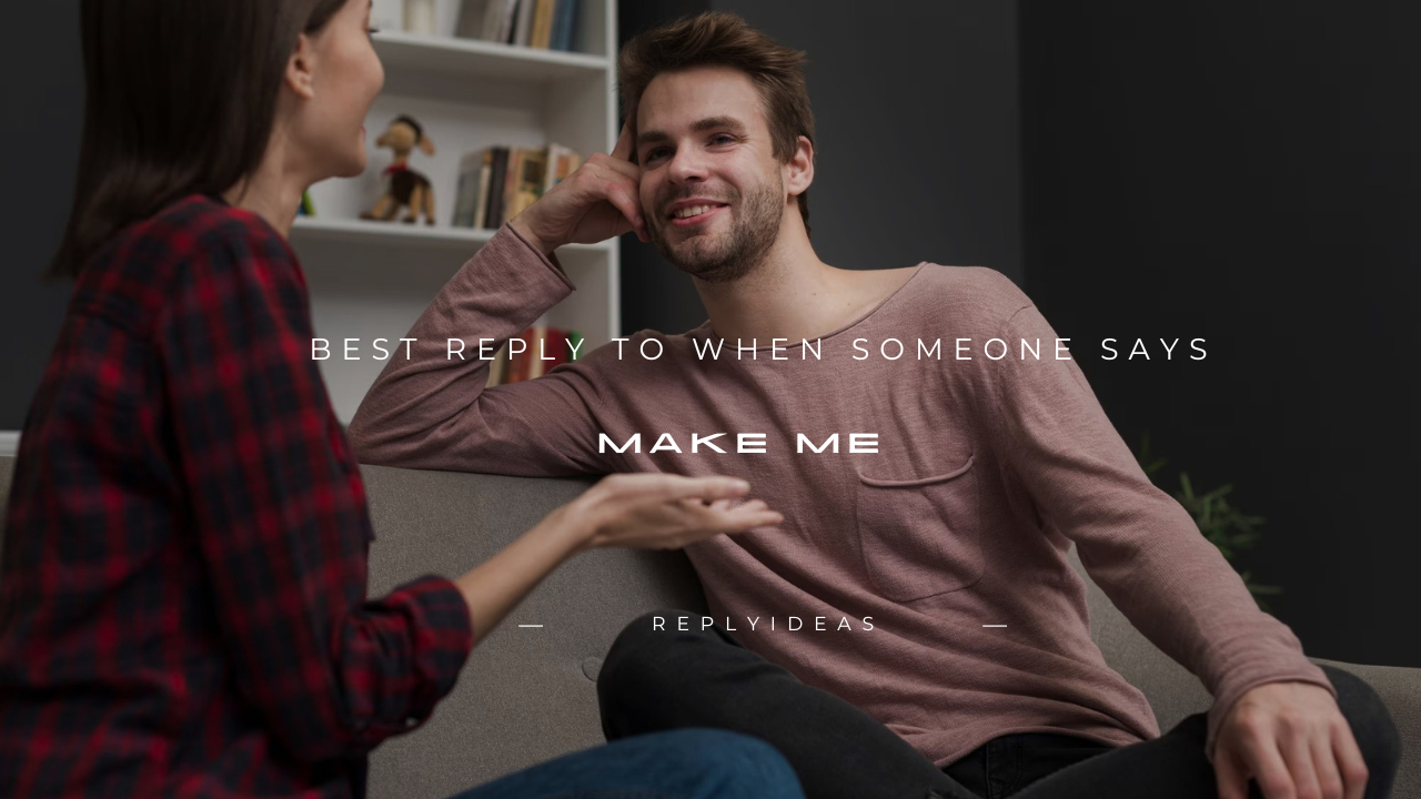 140+ Best Reply to When Someone Says "Make Me"