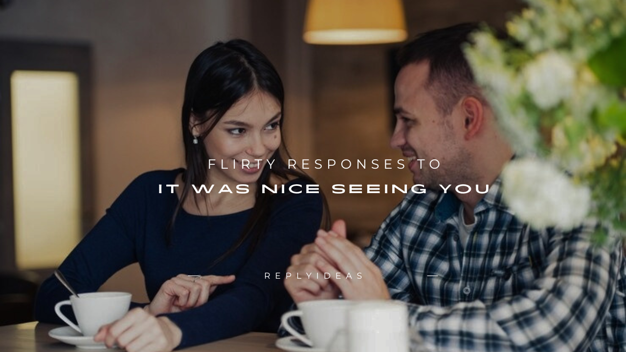 120+ Flirty Responses to “It Was Nice Seeing You”