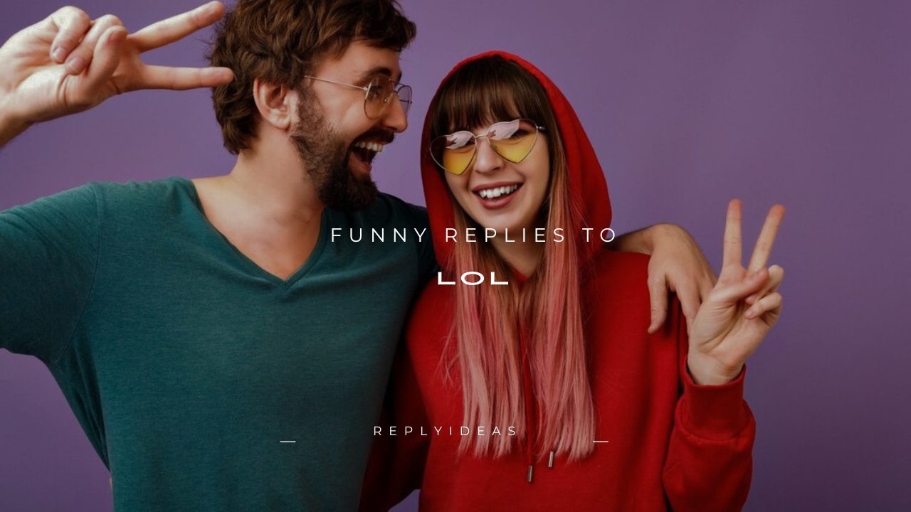100+ Funny Replies to LOL