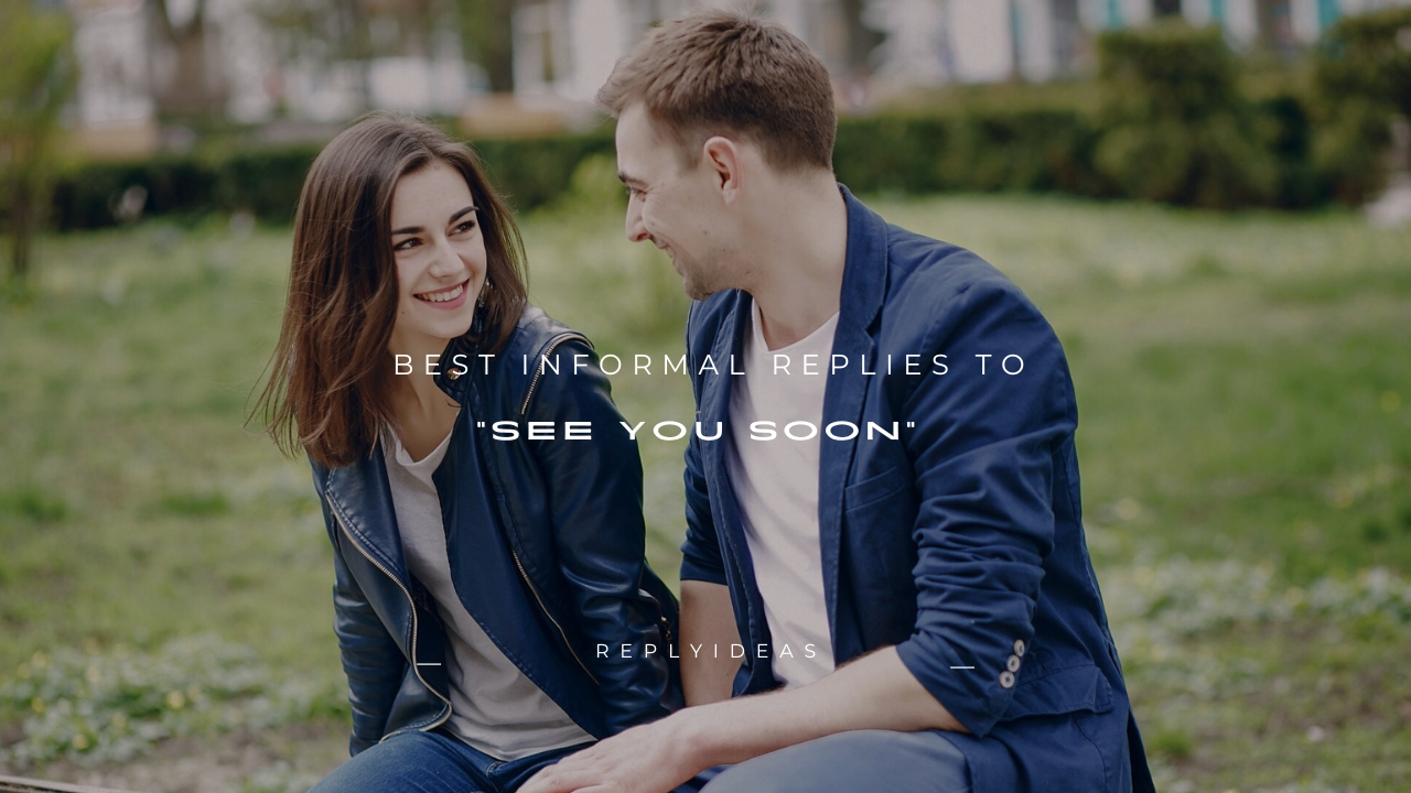 200+ Best Informal Replies to "See You Soon"
