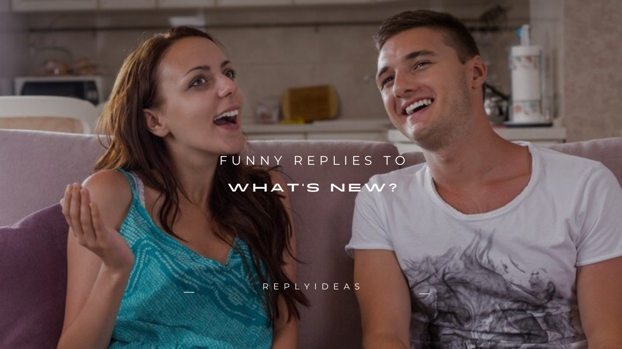 150+ Funny Replies to "What's New?"