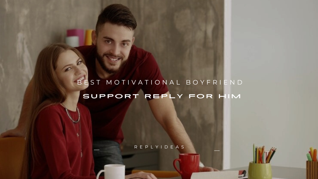130+ Best Motivational Boyfriend Support Reply for Him